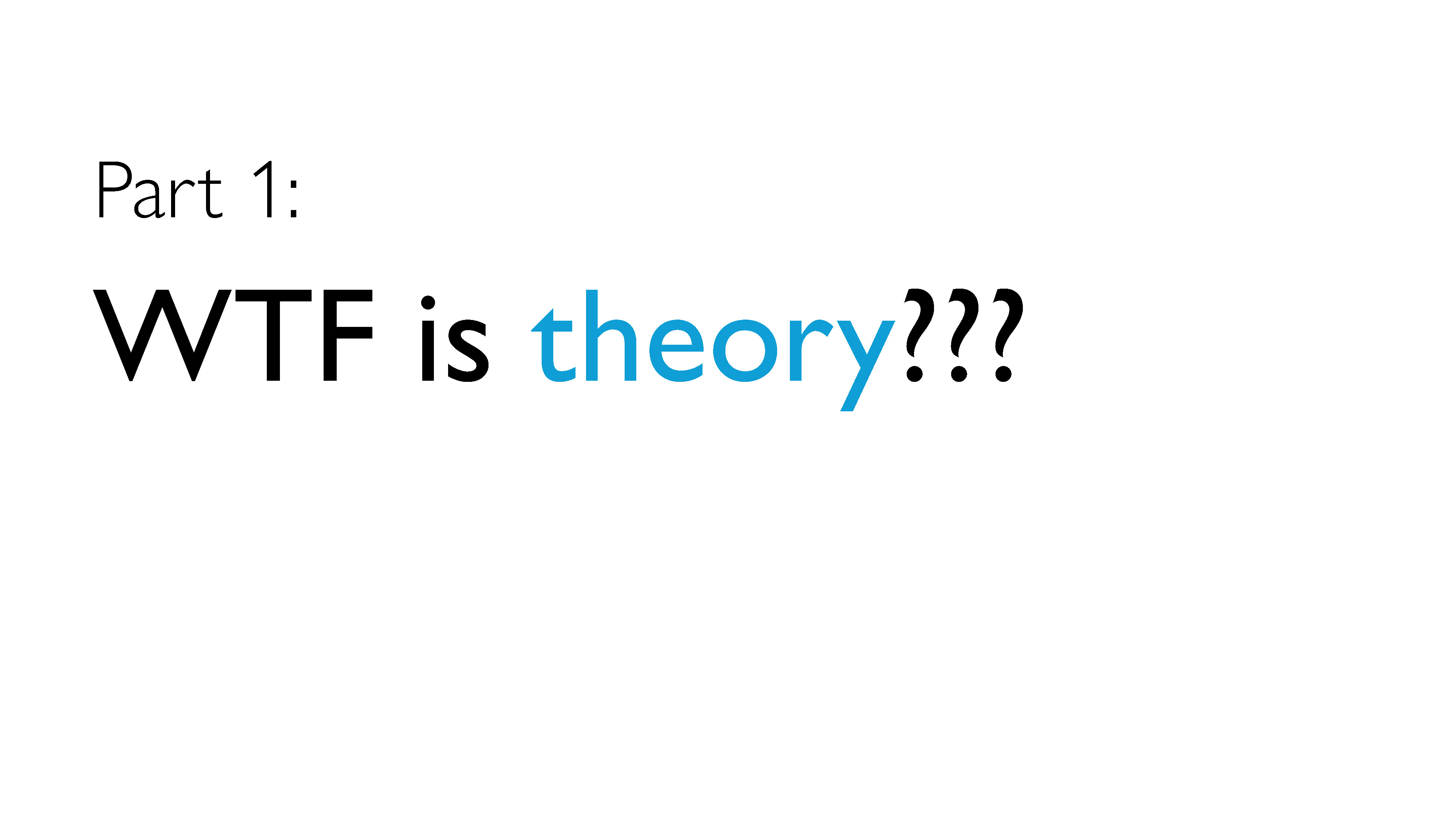 WTF is theory?